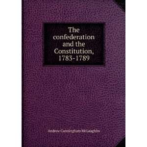   and the Constitution, 1783 1789 Andrew Cunningham McLaughlin Books