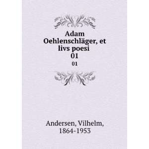  Adam OehlenschlÃ¤ger, et livs poesi . 01 Vilhelm, 1864 