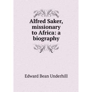 Alfred Saker, missionary to Africa a biography Edward Bean Underhill 
