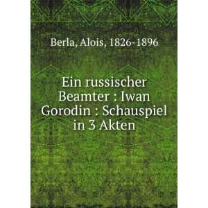   Iwan Gorodin  Schauspiel in 3 Akten Alois, 1826 1896 Berla Books