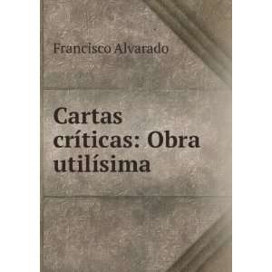  Cartas crÃ­ticas Obra utilÃ­sima. Francisco Alvarado Books