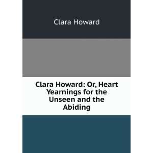  Clara Howard: Or, Heart Yearnings for the Unseen and the 