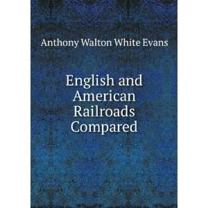   and American Railroads Compared Anthony Walton White Evans Books
