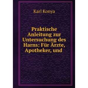   des Harns FÃ¼r Ãrzte, Apotheker, und . Karl Konya Books