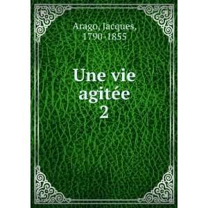  Une vie agitÃ©e. 2 Jacques, 1790 1855 Arago Books