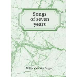  Songs of seven years William Maurice Sargent Books