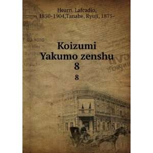  Koizumi Yakumo zenshu. 8 Lafcadio, 1850 1904,Tanabe 
