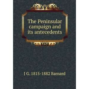   Peninsular campaign and its antecedents J G. 1815 1882 Barnard Books