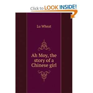  Ah Moy, the story of a Chinese girl: Lu Wheat: Books
