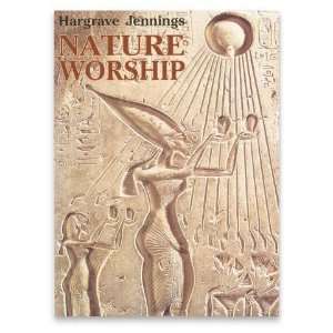  Nature Worship: An Account of Phallic Faiths and Practices 