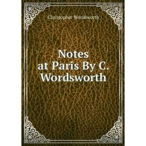    Notes at Paris By C. Wordsworth. Christopher Wordsworth Books