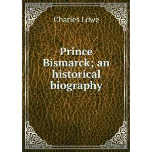    Prince Bismarck; an historical biography Charles Lowe Books