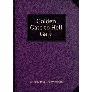    Golden Gate to Hell Gate: Lester L. 1861 1932 Whitman: Books
