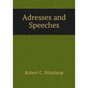  Adresses and Speeches Robert C. Winthrop Books