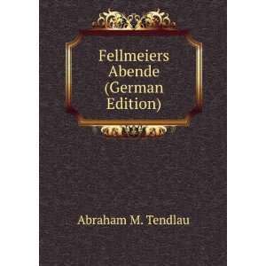  Fellmeiers Abende (German Edition): Abraham M. Tendlau 