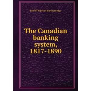   Canadian banking system, 1817 1890 Roeliff Morton Breckenridge Books