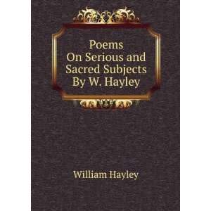   and Sacred Subjects By W. Hayley. William Hayley  Books