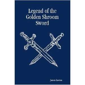   Legend of the Golden Shroom Sword (9781411621282) James Lawton Books
