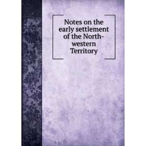   early settlement of the North western Territory. Jacob Burnet Books
