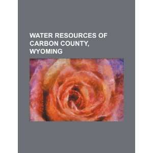  Water resources of Carbon County, Wyoming (9781234381585 