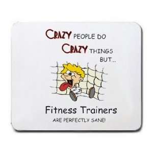 CRAZY PEOPLE DO CRAZY THINGS BUT Fitness Trainers ARE PERFECTLY SANE 