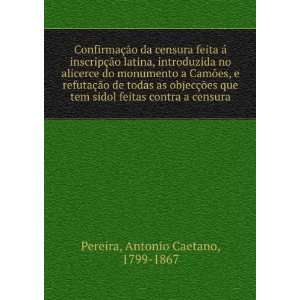   feitas contra a censura: Antonio Caetano, 1799 1867 Pereira: Books