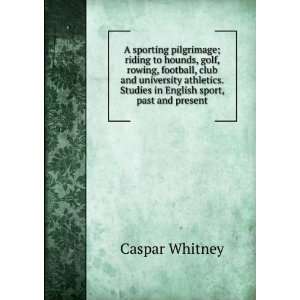   . Studies in English sport, past and present Caspar Whitney Books