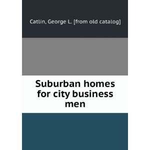   for city business men: George L. [from old catalog] Catlin: Books