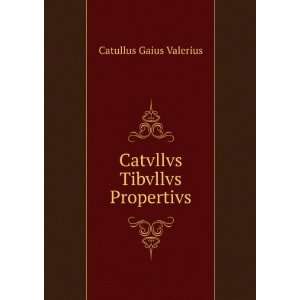   Tibvllvs Propertivs Catullus Gaius Valerius  Books