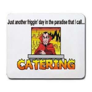    day in the paradise that I call CATERING Mousepad: Office Products