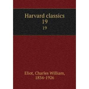    Harvard classics. 19 Charles William, 1834 1926 Eliot Books