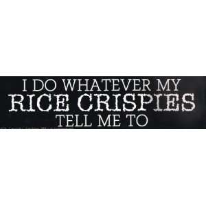  I Do Whatever My Rice Crispies Tell Me To   Bumper Sticker 