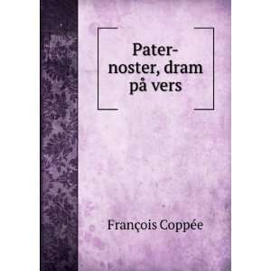    Pater noster, dram pÃ¥ vers FranÃ§ois CoppÃ©e Books