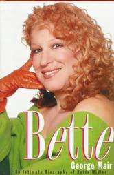 Bette An Intimate Biography of Bette Midler by George Mair 1995 