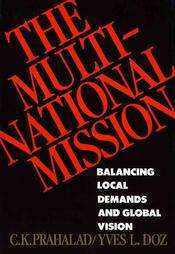 The Multinational Mission Balancing Local Demands and Global Vision by 