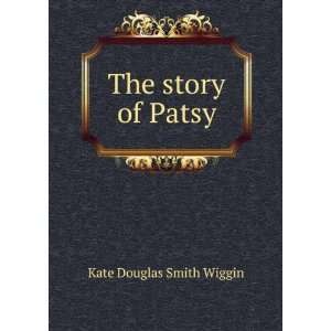   The story of Patsy; a reminiscence: Kate Douglas Smith Wiggin: Books