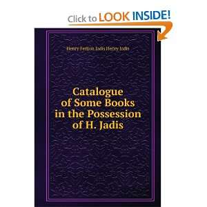   Books in the Possession of H. Jadis. Henry Fenton Jadis Henry Jadis