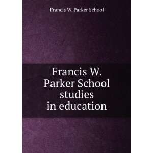   Parker School studies in education: Francis W. Parker School: Books