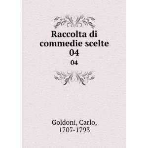    Raccolta di commedie scelte. 04: Carlo, 1707 1793 Goldoni: Books