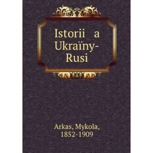  Istorii a UkraÃ¯ny Rusi Mykola, 1852 1909 Arkas Books
