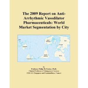 The 2009 Report on Anti Arrhythmic Vasodilator Pharmaceuticals World 