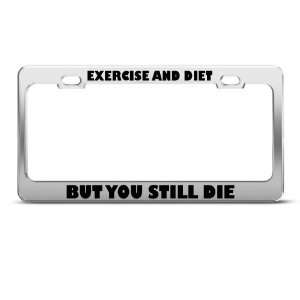 Exercise Diet But You Still Die Humor license plate frame Stainless