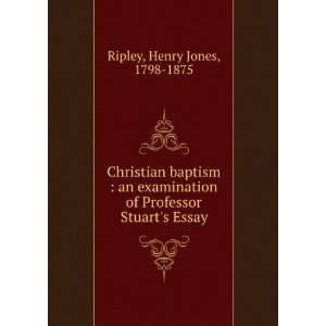   of Professor Stuarts Essay Henry Jones, 1798 1875 Ripley Books