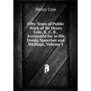   for in His Deeds, Speeches and Writings, Volume 1 Henry Cole Books
