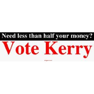  Need less than half your money? Vote Kerry Bumper Sticker 