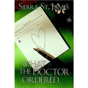    What the Doctor Ordered [Paperback]: Sierra St. James: Books