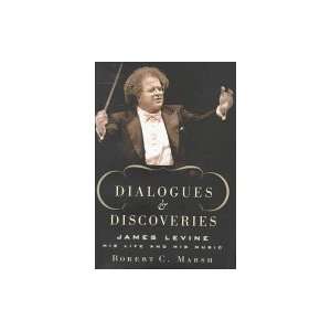   Dialogues And Discoveries James Levine His Life And His Music Books