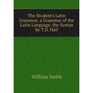  The Students Latin Grammar. a Grammar of the Latin 