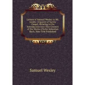   of John Sebastian Bach, Now First Published Samuel Wesley Books