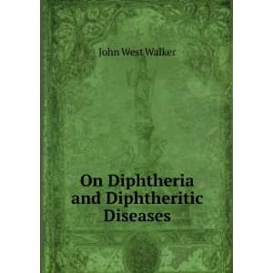  On Diphtheria and Diphtheritic Diseases John West Walker Books